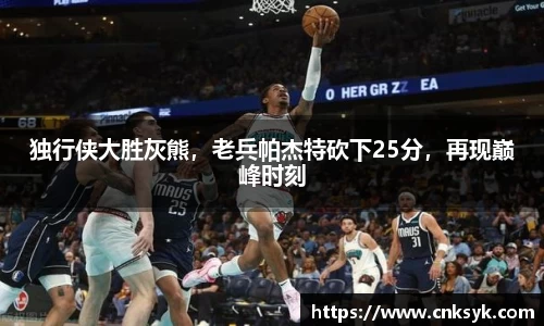 独行侠大胜灰熊，老兵帕杰特砍下25分，再现巅峰时刻