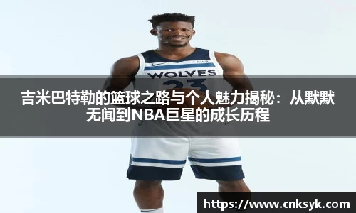吉米巴特勒的篮球之路与个人魅力揭秘：从默默无闻到NBA巨星的成长历程