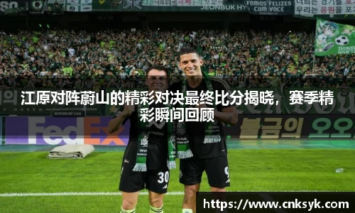 江原对阵蔚山的精彩对决最终比分揭晓，赛季精彩瞬间回顾