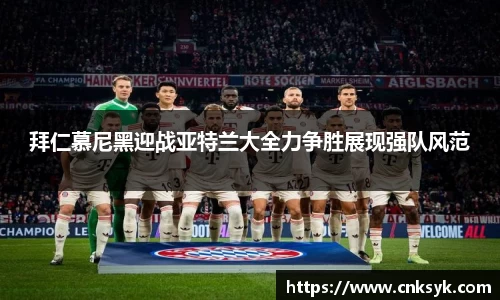拜仁慕尼黑迎战亚特兰大全力争胜展现强队风范