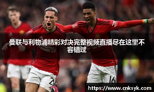 曼联与利物浦精彩对决完整视频直播尽在这里不容错过