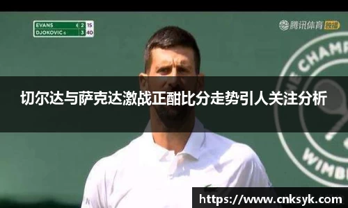 切尔达与萨克达激战正酣比分走势引人关注分析