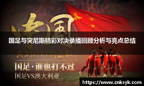 国足与突尼斯精彩对决录播回顾分析与亮点总结