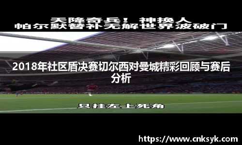 2018年社区盾决赛切尔西对曼城精彩回顾与赛后分析
