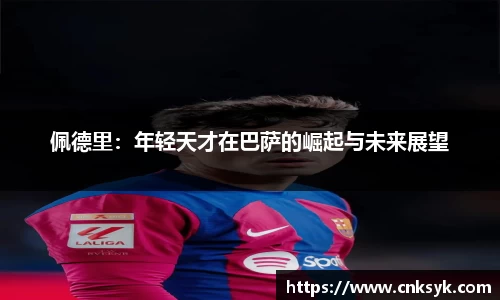 佩德里：年轻天才在巴萨的崛起与未来展望