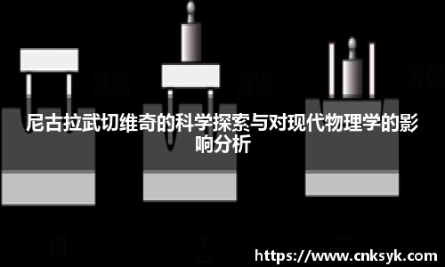 beats365尼古拉武切维奇的科学探索与对现代物理学的影响分析