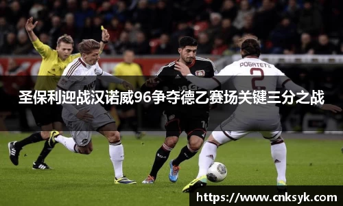 beats365圣保利迎战汉诺威96争夺德乙赛场关键三分之战